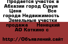 Продается участок в Абхазии,город Сухум › Цена ­ 2 000 000 - Все города Недвижимость » Земельные участки продажа   . Ненецкий АО,Коткино с.